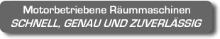 Motorbetriebene Räummaschinen - SCHNELL, GENAU UND ZUVERLÄSSIG